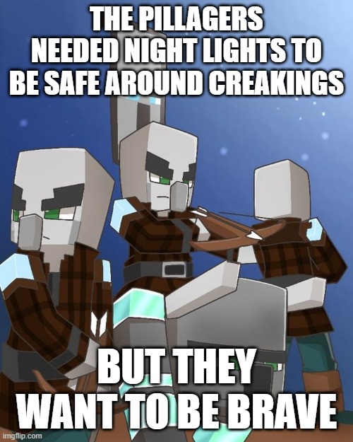 Pillagers and Ravager | THE PILLAGERS NEEDED NIGHT LIGHTS TO BE SAFE AROUND CREAKINGS; BUT THEY WANT TO BE BRAVE | image tagged in pillagers and ravager | made w/ Imgflip meme maker