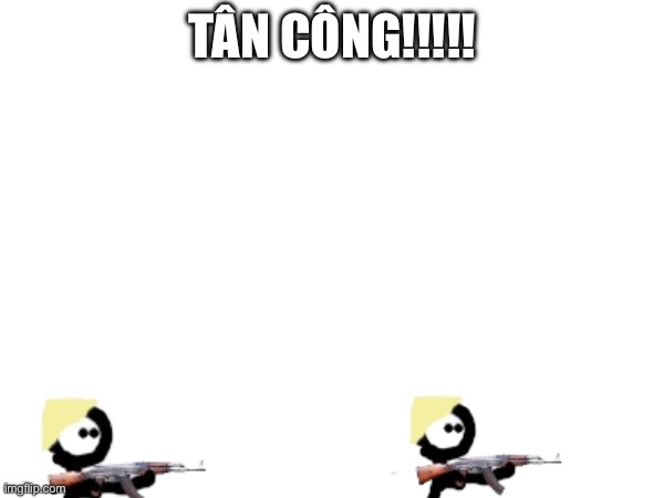 TÂN CÔNG!!!!! | made w/ Imgflip meme maker