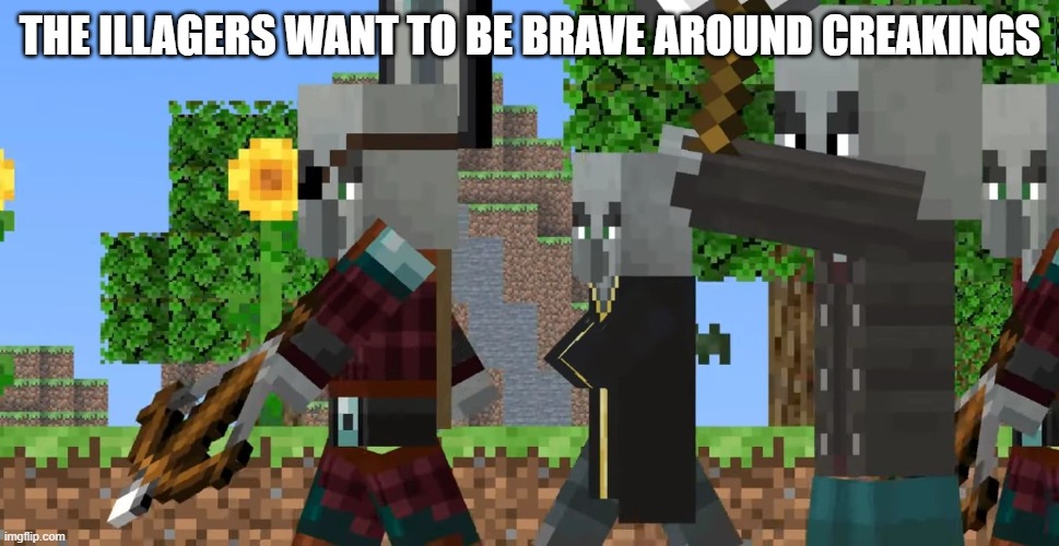 Pillager Patrol | THE ILLAGERS WANT TO BE BRAVE AROUND CREAKINGS | image tagged in pillager patrol | made w/ Imgflip meme maker