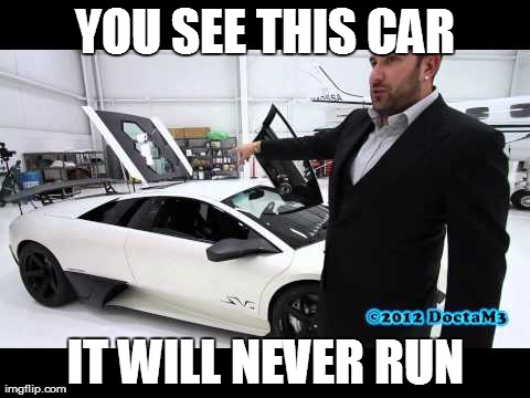 YOU SEE THIS CAR IT WILL NEVER RUN | made w/ Imgflip meme maker