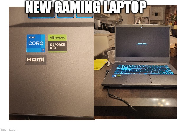 NEW GAMING LAPTOP | image tagged in gaming,laptop | made w/ Imgflip meme maker