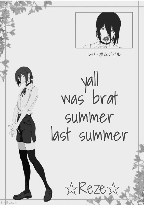 everything is the same idk whats wrong | yall was brat summer last summer | image tagged in moons reze temp 2 | made w/ Imgflip meme maker