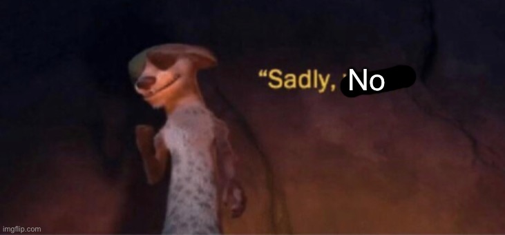 Sadly yes | No | image tagged in sadly yes | made w/ Imgflip meme maker