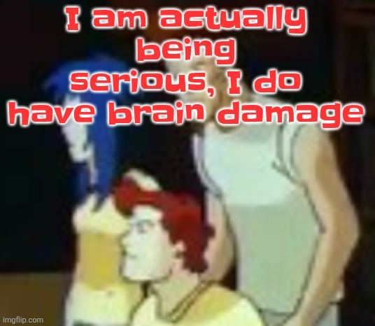 Reason: real life equivalent of Minecraft achievement: how did we get here (in other words, too many reasons) | I am actually being serious, I do have brain damage | image tagged in qhquqhhuah | made w/ Imgflip meme maker