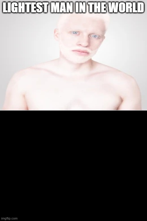 Get it? | LIGHTEST MAN IN THE WORLD | image tagged in dark humor,racism,black people | made w/ Imgflip meme maker