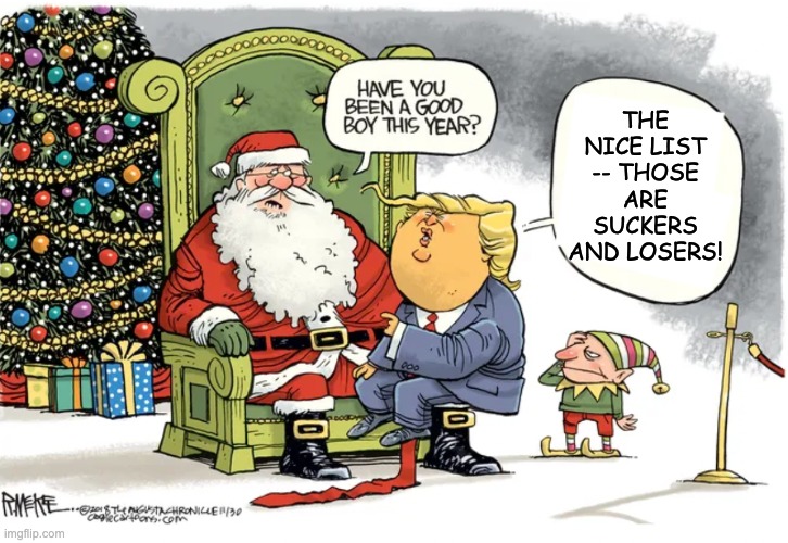 Use "trump on santa's lap" to meme your way to Christmas | THE NICE LIST -- THOSE ARE SUCKERS AND LOSERS! | image tagged in trump on santa's lap cartoon,culture war,idiocracy,greed | made w/ Imgflip meme maker