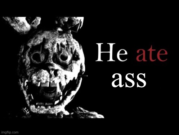 He ate them | ass | image tagged in he ate them | made w/ Imgflip meme maker