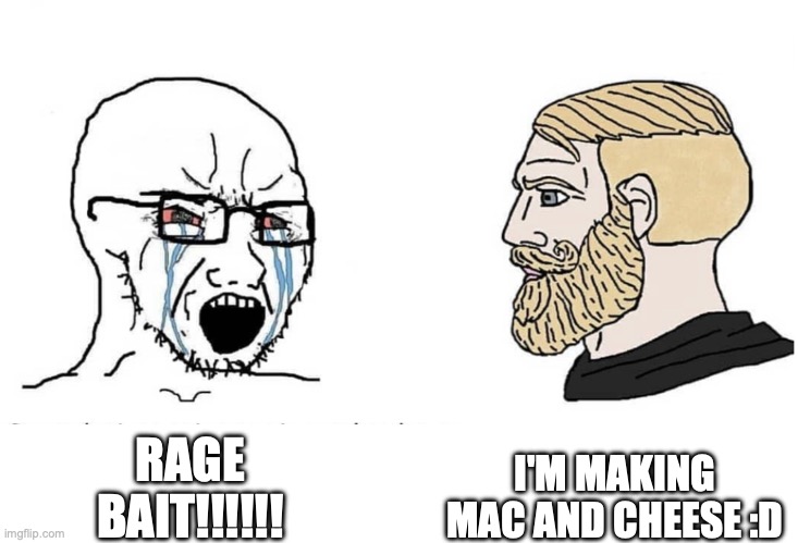 ABSOLUTE MAC AND CHEESE | I'M MAKING MAC AND CHEESE :D; RAGE BAIT!!!!!! | image tagged in soyboy vs yes chad | made w/ Imgflip meme maker