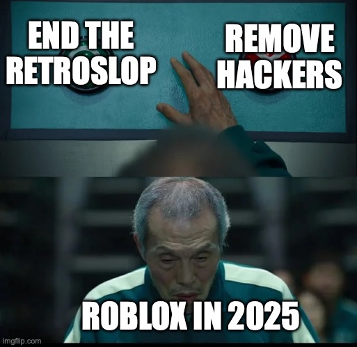 PICK ONE DAVID! | REMOVE HACKERS; END THE
RETROSLOP; ROBLOX IN 2025 | image tagged in squid game two buttons | made w/ Imgflip meme maker
