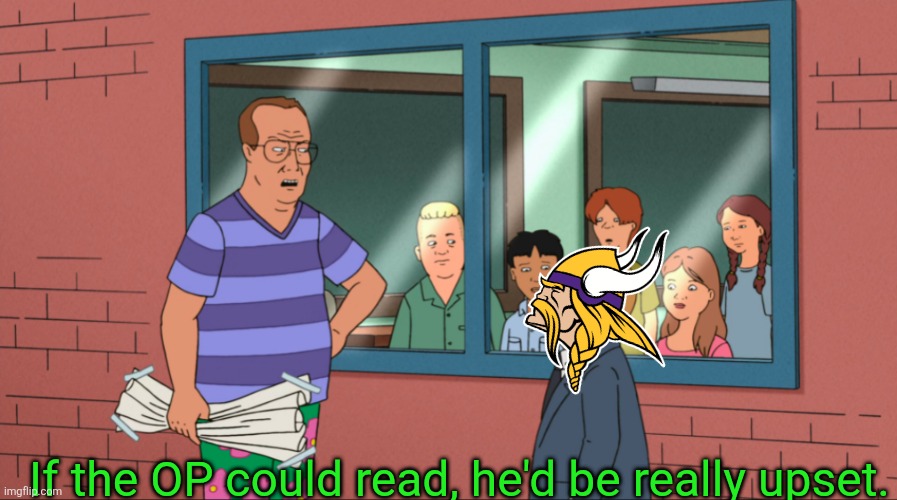 If those kids could read they'd be very upset | If the OP could read, he'd be really upset. | image tagged in if those kids could read they'd be very upset | made w/ Imgflip meme maker