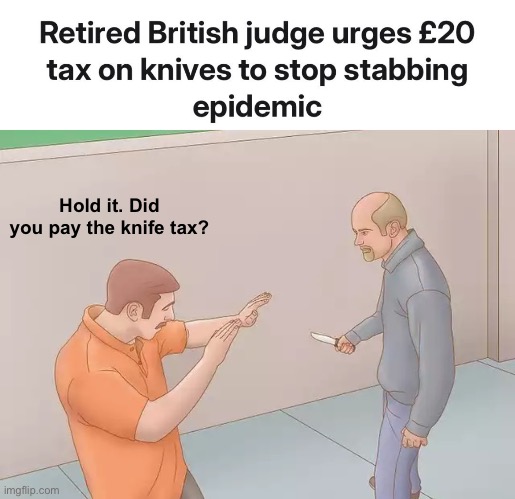 From the land of meme cops | Hold it. Did you pay the knife tax? | image tagged in man about to stab another with a knife,politics lol,memes,derp,progressives | made w/ Imgflip meme maker