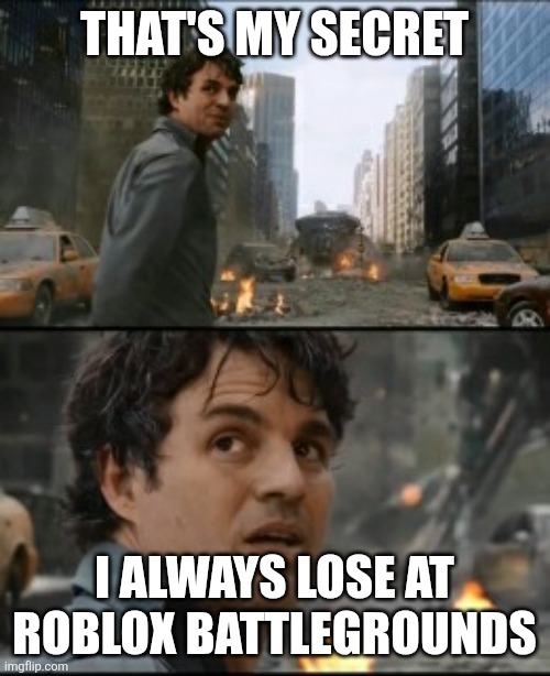 Arm wrestling simulator > battlegrounds | THAT'S MY SECRET; I ALWAYS LOSE AT ROBLOX BATTLEGROUNDS | image tagged in that's my secret | made w/ Imgflip meme maker