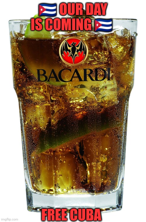Bacardi Rum and Coke: Cuba Libre | 🇨🇺 OUR DAY IS COMING 🇨🇺; FREE CUBA | image tagged in bacardi cuba libre,cuba,liberation,freedom,usa,cuba libre | made w/ Imgflip meme maker