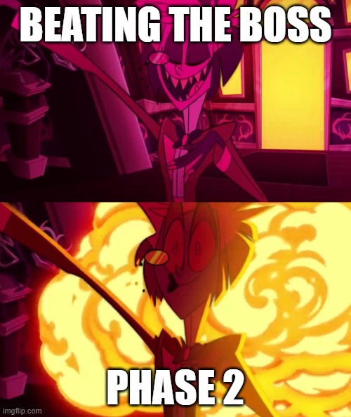 hazbin hotel | BEATING THE BOSS; PHASE 2 | image tagged in hazbin hotel,memes | made w/ Imgflip meme maker