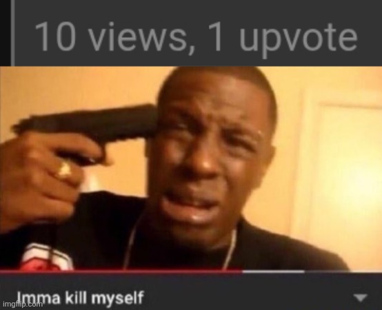 image tagged in imma kill myself | made w/ Imgflip meme maker