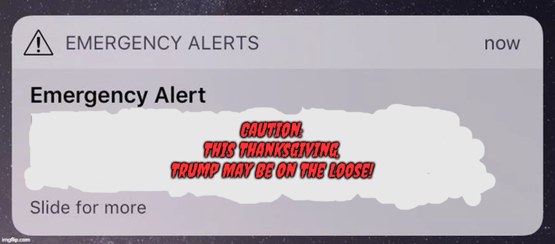 Custom False Alarm | Caution:
This Thanksgiving,
Trump May Be On The Loose! | image tagged in custom false alarm | made w/ Imgflip meme maker