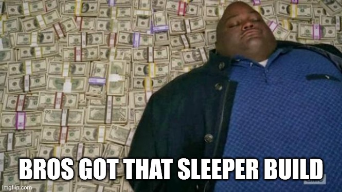 :) | BROS GOT THAT SLEEPER BUILD | image tagged in huell money | made w/ Imgflip meme maker
