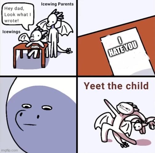 o-no | I HATE YOU | image tagged in yeet the child icewings | made w/ Imgflip meme maker