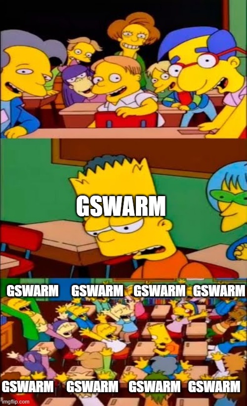 say the line bart! simpsons | GSWARM; GSWARM     GSWARM    GSWARM   GSWARM; GSWARM     GSWARM    GSWARM   GSWARM | image tagged in say the line bart simpsons | made w/ Imgflip meme maker