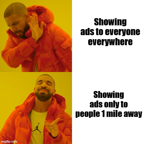 Drake Hotline Bling Meme | Showing ads to everyone everywhere; Showing ads only to people 1 mile away | image tagged in memes,drake hotline bling | made w/ Imgflip meme maker