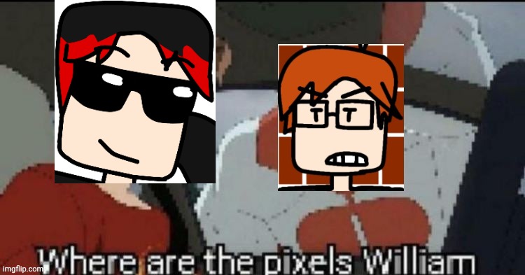 One of these 2 cousins is named William so that's probably why I've captioned this meme | image tagged in where are the pixels william,mc,william,mc and william | made w/ Imgflip meme maker