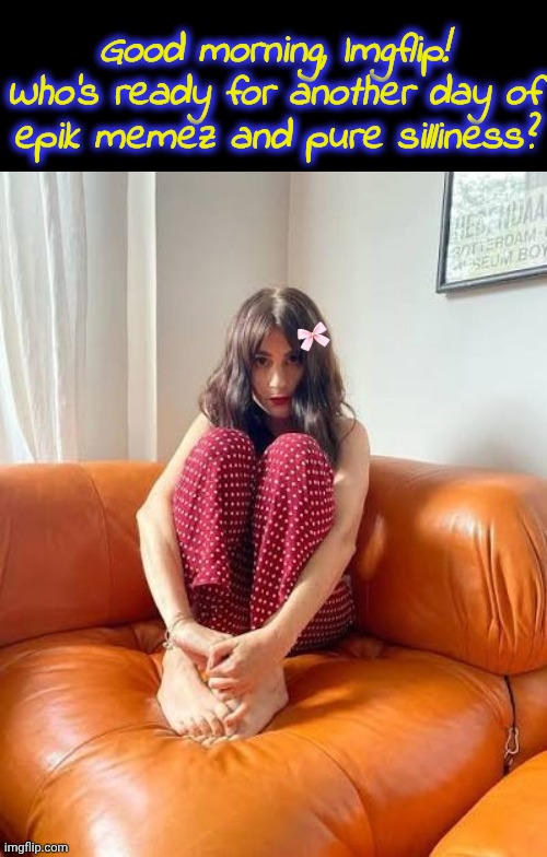 GM | Good morning, Imgflip! Who's ready for another day of epik memez and pure silliness? | image tagged in memeus,memez | made w/ Imgflip meme maker