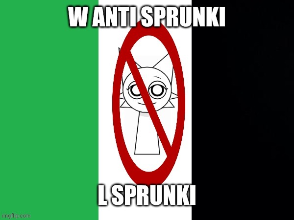 Anti-sprunki flag | W ANTI SPRUNKI; L SPRUNKI | image tagged in anti-sprunki flag | made w/ Imgflip meme maker