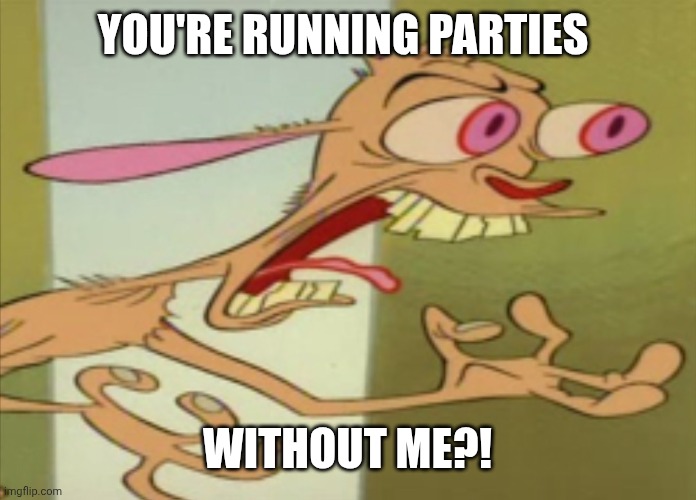 REN HOEK DONT DO IT | YOU'RE RUNNING PARTIES WITHOUT ME?! | image tagged in ren hoek dont do it | made w/ Imgflip meme maker