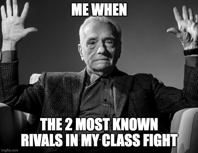 2 people fighting is just absolte cinema | ME WHEN; THE 2 MOST KNOWN RIVALS IN MY CLASS FIGHT | image tagged in absolute cinema,conflict,students | made w/ Imgflip meme maker