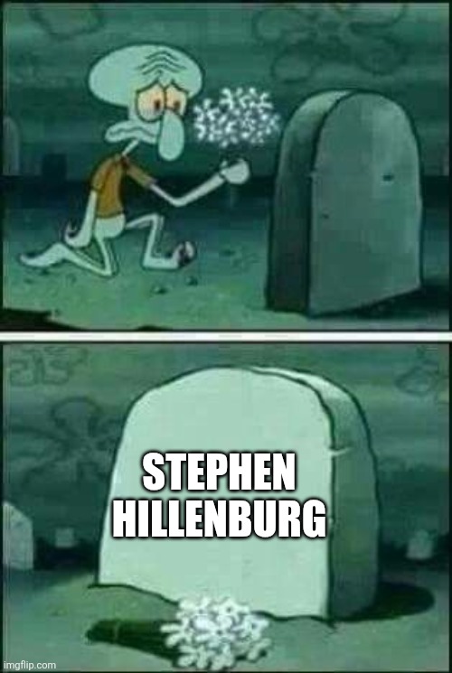 Welp He Died | STEPHEN HILLENBURG | image tagged in squidward gravestone meme | made w/ Imgflip meme maker
