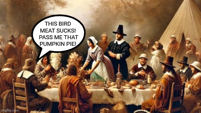 THIS BIRD MEAT SUCKS!  PASS ME THAT PUMPKIN PIE! | made w/ Imgflip meme maker