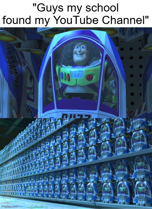 Roblox rants in a nutshell: | "Guys my school found my YouTube Channel" | image tagged in buzz lightyear clones,stupid | made w/ Imgflip meme maker