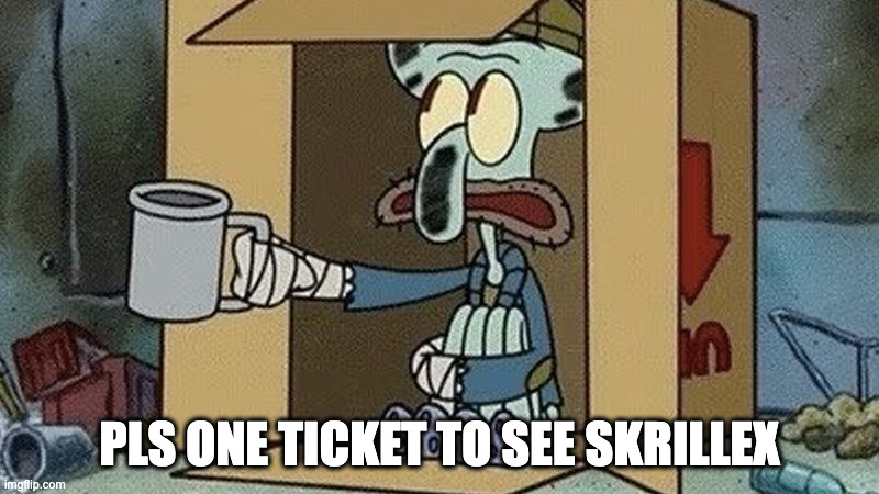 Squidward Begging | PLS ONE TICKET TO SEE SKRILLEX | image tagged in squidward begging | made w/ Imgflip meme maker