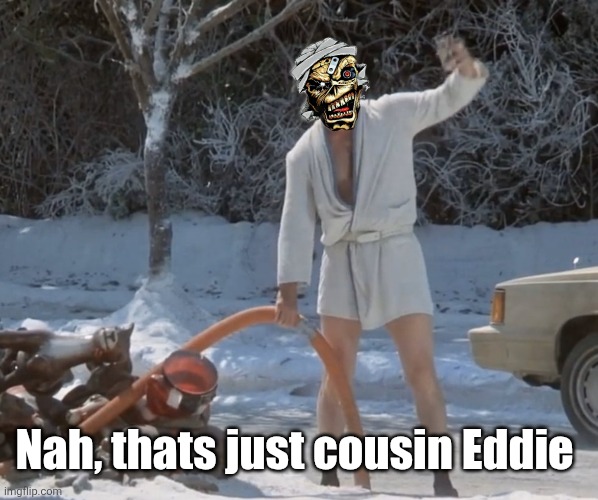 Nah, thats just cousin Eddie | made w/ Imgflip meme maker