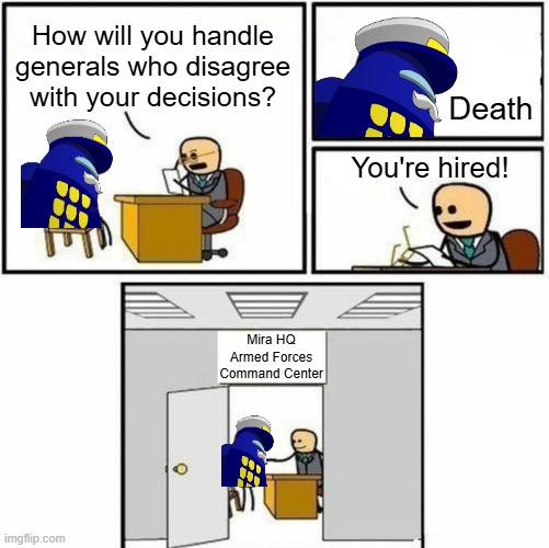 Among Us Rodamrix: The Mustache Guy Be Like | How will you handle generals who disagree with your decisions? Death; You're hired! Mira HQ Armed Forces Command Center | image tagged in you're hired,among us,rodamrix,among us rodamrix,army,be like | made w/ Imgflip meme maker