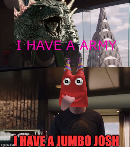 this is how a a monsterverse x garten of banban crossover could work | I HAVE A ARMY; I HAVE A JUMBO JOSH | image tagged in we have a hulk,gaming,godzilla | made w/ Imgflip meme maker