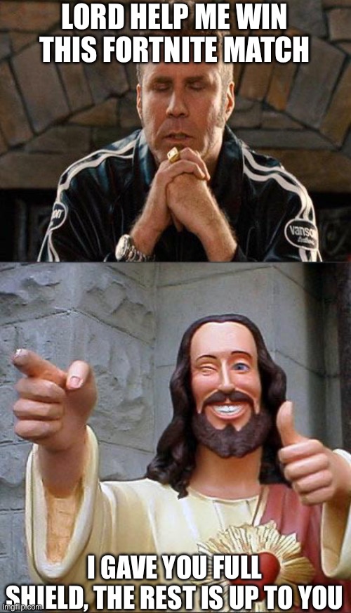 LORD HELP ME WIN THIS FORTNITE MATCH; I GAVE YOU FULL SHIELD, THE REST IS UP TO YOU | image tagged in ricky bobby praying,memes,buddy christ | made w/ Imgflip meme maker