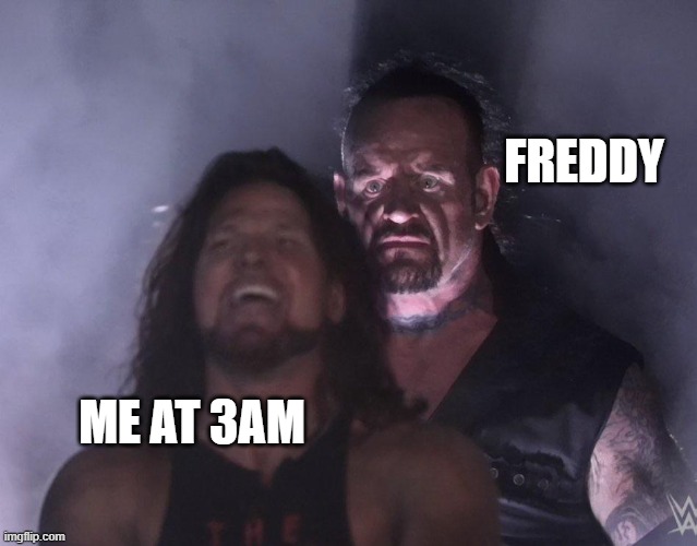 undertaker | FREDDY; ME AT 3AM | image tagged in undertaker | made w/ Imgflip meme maker