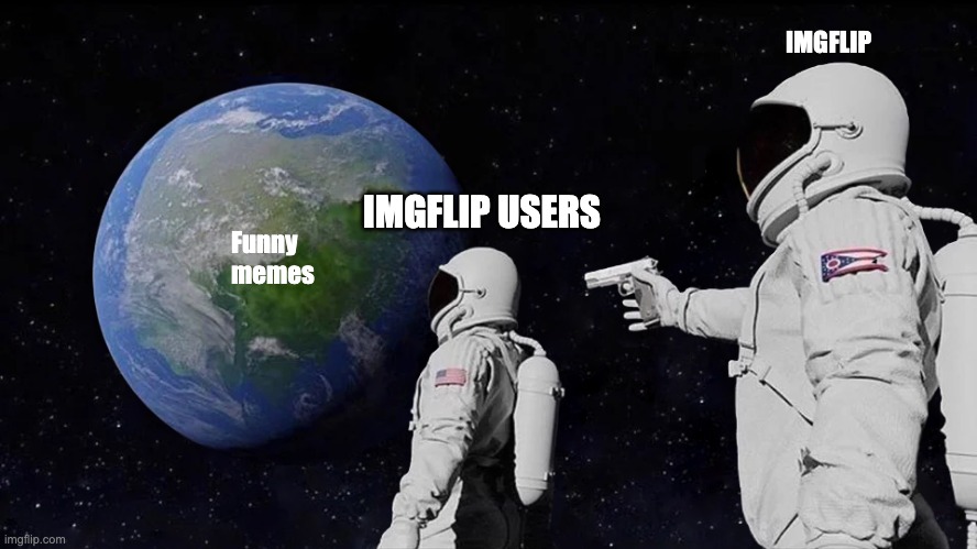 Always Has Been Meme | Funny memes IMGFLIP IMGFLIP USERS | image tagged in memes,always has been | made w/ Imgflip meme maker