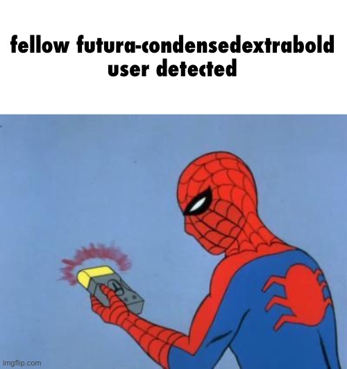 spiderman detector | fellow futura-condensedextrabold user detected | image tagged in spiderman detector | made w/ Imgflip meme maker
