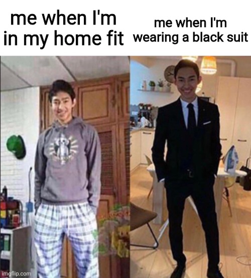 anti meme | me when I'm in my home fit; me when I'm wearing a black suit | image tagged in grandma's funeral | made w/ Imgflip meme maker