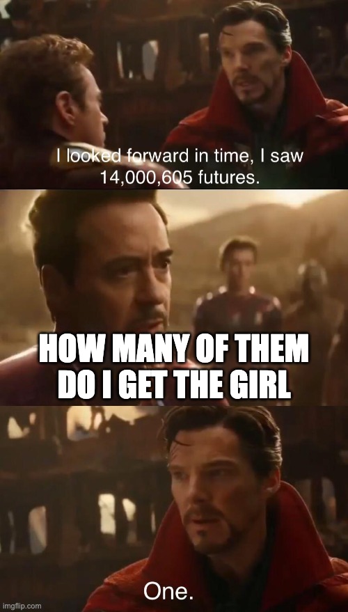 Dr. Strange’s Futures | HOW MANY OF THEM DO I GET THE GIRL | image tagged in dr strange s futures | made w/ Imgflip meme maker