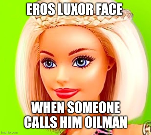EROS LUXOR FACE; WHEN SOMEONE CALLS HIM OILMAN | made w/ Imgflip meme maker