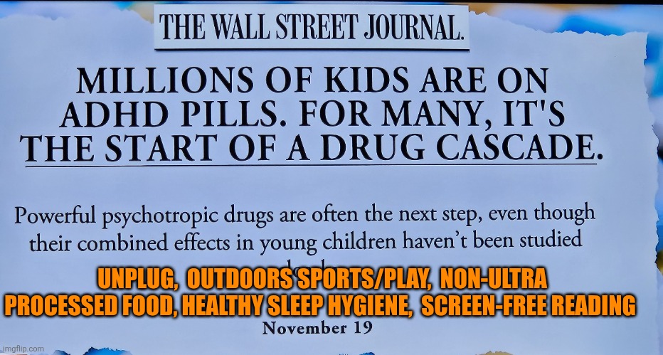 ADHD pills cascades into drug addiction or zombie living | UNPLUG,  OUTDOORS SPORTS/PLAY,  NON-ULTRA PROCESSED FOOD, HEALTHY SLEEP HYGIENE,  SCREEN-FREE READING | image tagged in adhd,unplug,psychotropic drugs,sleep,addiction,philly | made w/ Imgflip meme maker