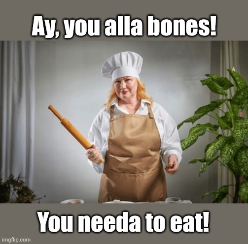Ay, you alla bones! You needa to eat! | made w/ Imgflip meme maker