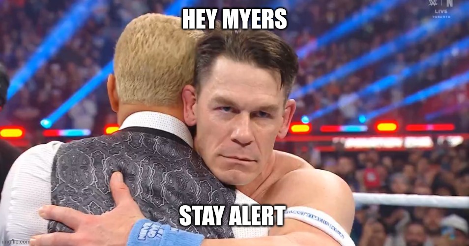John Cena turns his back on Cody Rhodes! | HEY MYERS; STAY ALERT | image tagged in john cena turns his back on cody rhodes | made w/ Imgflip meme maker