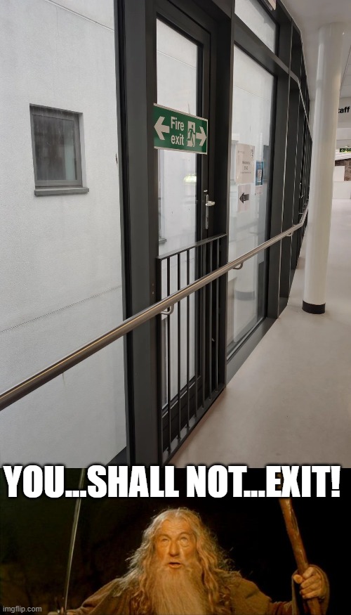 Exit? | YOU...SHALL NOT...EXIT! | image tagged in gandalf you shall not pass | made w/ Imgflip meme maker