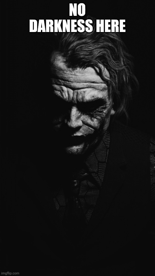 Joker Quote | NO DARKNESS HERE | image tagged in joker quote | made w/ Imgflip meme maker