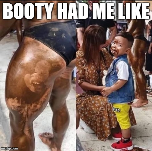 He Likes the Booty | BOOTY HAD ME LIKE | image tagged in dark humor | made w/ Imgflip meme maker