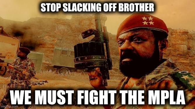 We must fight the MPLA! (Definitive template edition) | STOP SLACKING OFF BROTHER; WE MUST FIGHT THE MPLA | image tagged in we must fight the mpla definitive template edition | made w/ Imgflip meme maker